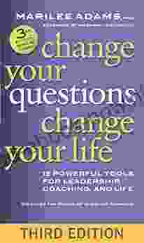 Change Your Questions Change Your Life: 12 Powerful Tools For Leadership Coaching And Life