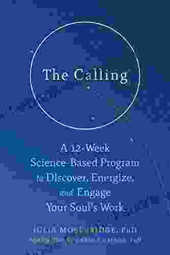 The Calling: A 12 Week Science Based Program To Discover Energize And Engage Your Soul S Work