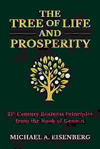 The Tree Of Life And Prosperity: 21st Century Business Principles From The Of Genesis