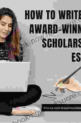 How To Write A Winning Scholarship Essay: 30 Essays That Won Over $3 Million In Scholarships