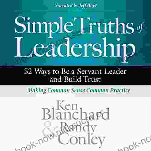 Simple Truths Of Leadership: 52 Ways To Be A Servant Leader And Build Trust