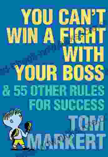 You Can T Win A Fight With Your Boss: 55 Other Rules For Success