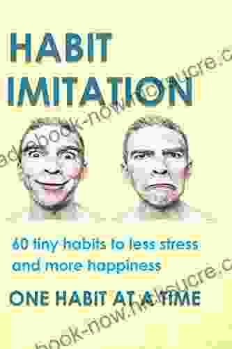 Habit Imitation: 60 Tiny Habits To Less Stress More Happiness And Productive Work