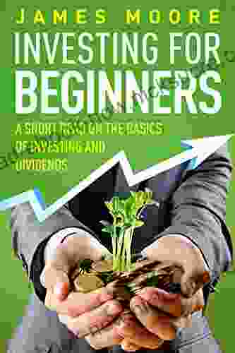 Investing For Beginners: A Short Read On The Basics Of Investing And Dividends