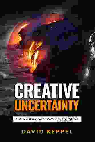 Creative Uncertainty: A New Philosophy For A World Out Of Balance