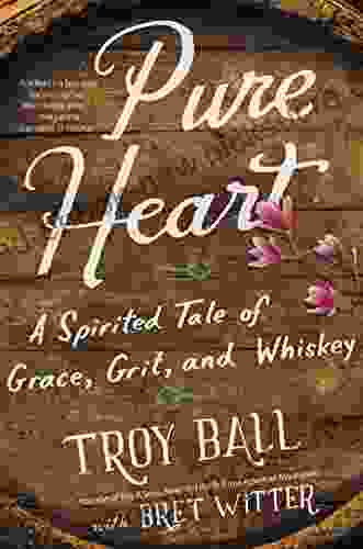 Pure Heart: A Spirited Tale Of Grace Grit And Whiskey