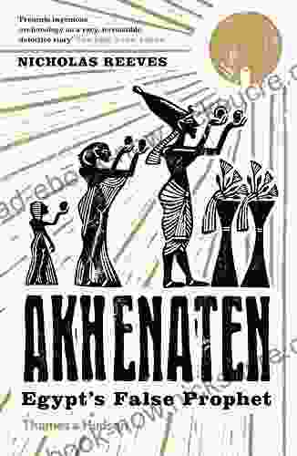 Akhenaten: Egypt S False Prophet Nicholas Reeves