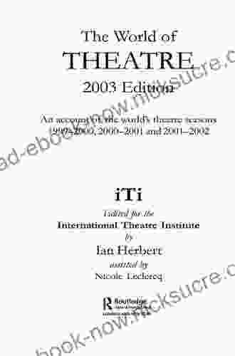World Of Theatre 2003 Edition: An Account Of The World S Theatre Seasons 1999 2000 2000 2001 And 2001 2002