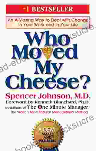 Who Moved My Cheese?: An A Mazing Way To Deal With Change In Your Work And In Your Life