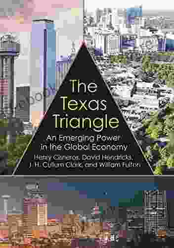 The Texas Triangle: An Emerging Power In The Global Economy (Kenneth E Montague In Oil And Business History 27)