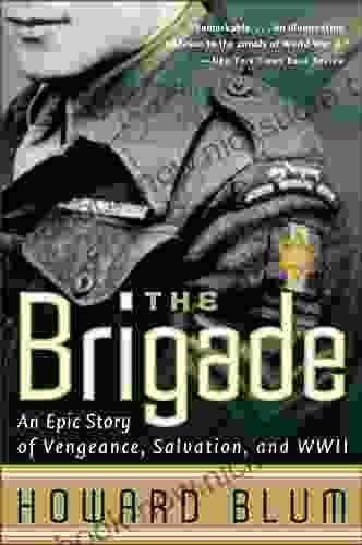 The Brigade: An Epic Story Of Vengeance Salvation And WWII