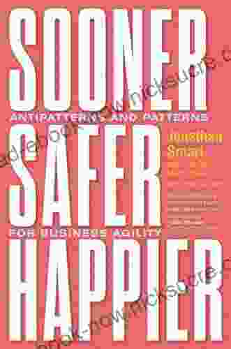 Sooner Safer Happier: Antipatterns And Patterns For Business Agility