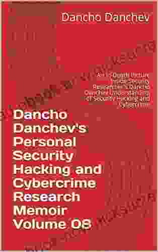Dancho Danchev S Personal Security Hacking And Cybercrime Research Memoir Volume 08: An In Depth Picture Inside Security Researcher S Dancho Danchev Understanding Of Security Hacking And Cybercrime