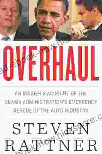 Overhaul: An Insider S Account Of The Obama Administration S Emergency Rescue Of The Auto Industry