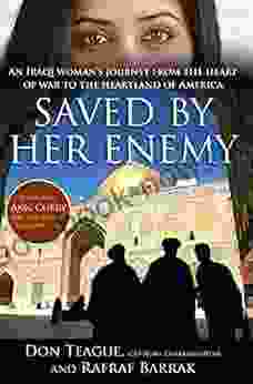 Saved By Her Enemy: An Iraqi Woman S Journey From The Heart Of War To The Heartland Of America
