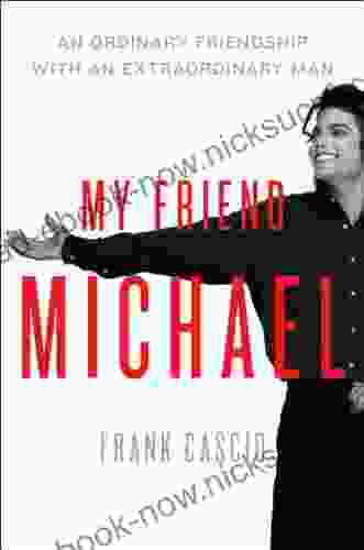 My Friend Michael: An Ordinary Friendship With An Extraordinary Man