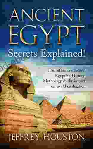 Ancient Egypt Secrets Explained : The Influences Behind Egyptian History Mythology The Impact On World Civilization (Egyptian Gods Pharaohs Pyramids History Anubis Religion)