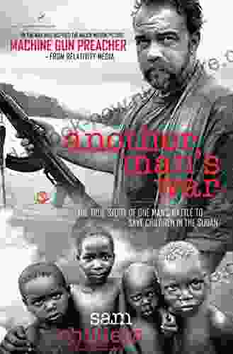 Another Man S War: The True Story Of One Man S Battle To Save Children In The Sudan