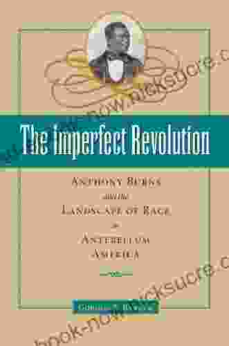 The Imperfect Revolution: Anthony Burns And The Landscape Of Race In Antebellum America (American Abolitionism And Antislavery)