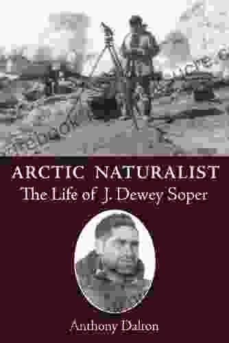 Arctic Naturalist: The Life Of J Dewey Soper