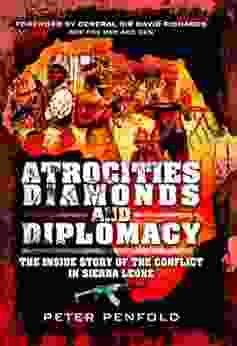 Atrocities Diamonds And Diplomacy: The Inside Story Of The Conflict In Sierra Leone
