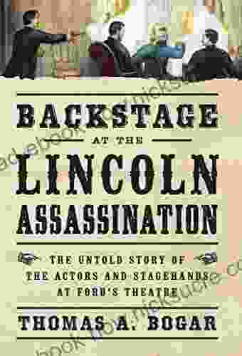 Backstage At The Lincoln Assassination: The Untold Story Of The Actors And Stagehands At Ford S Theatre (Civil War Collection)