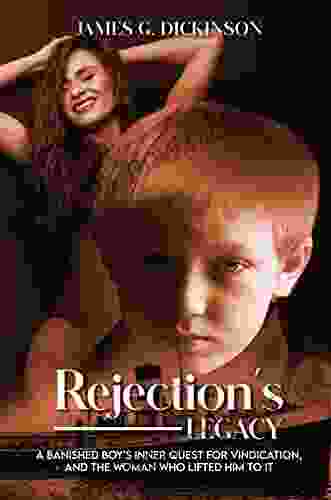 Rejection S Legacy: A Banished Boy S Inner Quest For Vindication And The Woman Who Lifted Him To It
