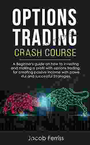 Options Trading Crash Course: A Beginner S Guide How To Investing And Making A Profit With Options Trading For Creating Passive Income With Powerful And Successful Strategies