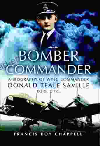 Bomber Commander: A Biography Of Wing Commander Donald Teale Saville DSO DFC