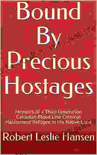 Bound By Precious Hostages: Memoirs Of A Third Generation Canadian Blood Line Criminal Harassment Refugee In His Native Land (On Schedule 1)