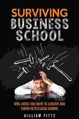 Business School Survival MBA: MBA Program Stories And Jokes You Need To Survive And Thrive In Business School (BUSINESS SCHOOL MBA HOW TO PREPARE FOR AND SURVIVE AN MBA PROGRAM 1)