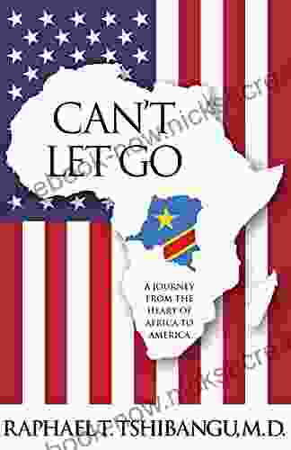 CAN T LET GO: A Journey From The Heart Of Africa To America