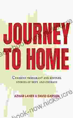 Journey To Home: Canadian Immigrant And Refugee Stories Of Hope And Courage