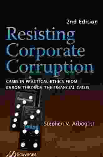 Resisting Corporate Corruption: Cases In Practical Ethics From Enron Through The Financial Crisis