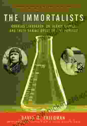 The Immortalists: Charles Lindbergh Dr Alexis Carrel And Their Daring Quest To Live Forever