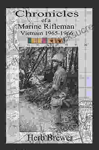 Chronicles Of A Marine Rifleman: Vietnam 1965 1966