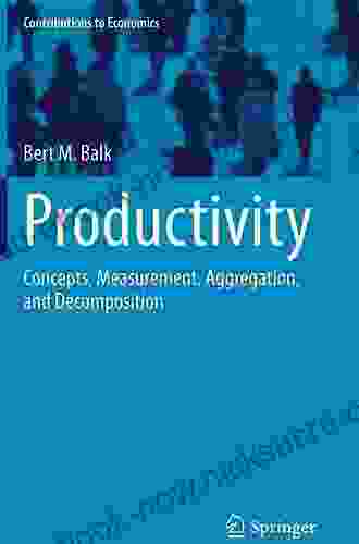 Productivity: Concepts Measurement Aggregation And Decomposition (Contributions To Economics)