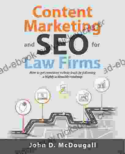 Content Marketing And SEO For Law Firms: How To Get Consistent Website Leads By Following A Highly Actionable Roadmap