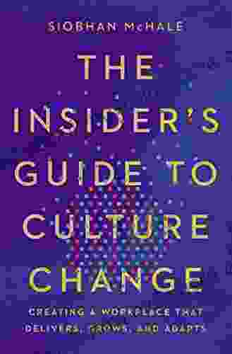 The Insider S Guide To Culture Change: Creating A Workplace That Delivers Grows And Adapts