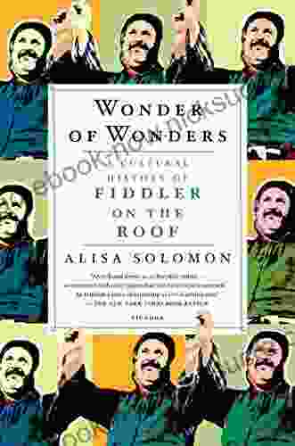 Wonder Of Wonders: A Cultural History Of Fiddler On The Roof