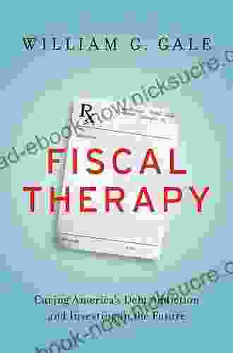 Fiscal Therapy: Curing America S Debt Addiction And Investing In The Future