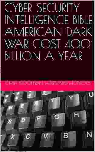 CYBER SECURITY INTELLIGENCE BIBLE AMERICAN DARK WAR COST 400 BILLION A YEAR