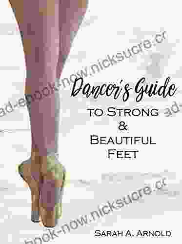 Dancer S Guide To Strong Beautiful Feet