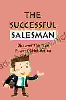 The Successful Salesman: Discover The True Power Of Motivation
