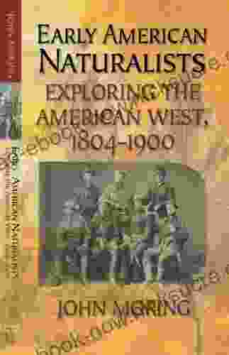 Early American Naturalists: Exploring The American West 1804 1900