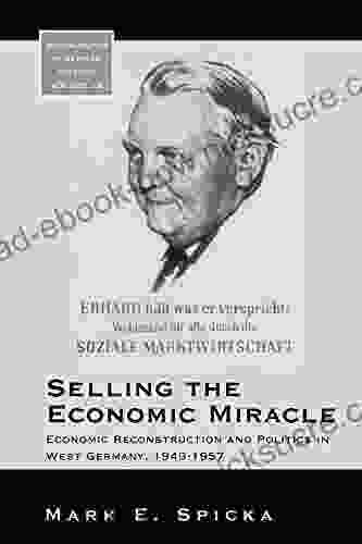 Selling The Economic Miracle: Economic Reconstruction And Politics In West Germany 1949 1957 (Monographs In German History 18)