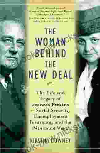 The Woman Behind The New Deal: The Life Of Frances Perkins FDR S Secretary Of Labor And His Moral Conscience