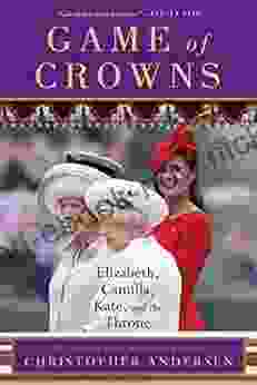 Game Of Crowns: Elizabeth Camilla Kate And The Throne