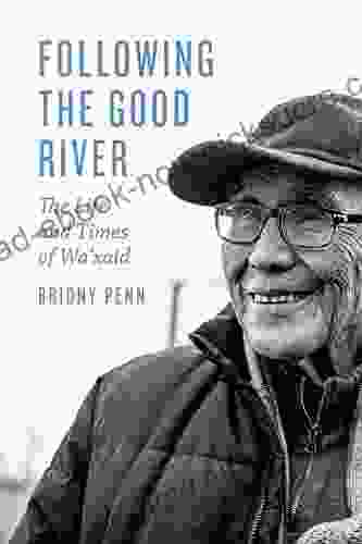 Following The Good River: The Life And Times Of Wa Xaid
