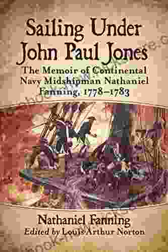 Sailing Under John Paul Jones: The Memoir Of Continental Navy Midshipman Nathaniel Fanning 1778 1783